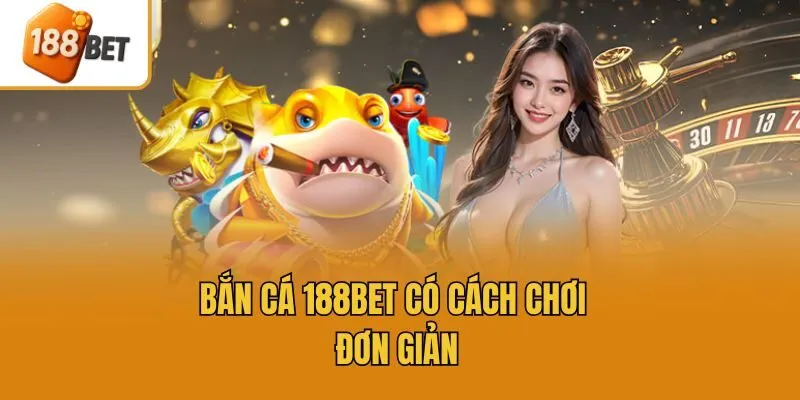 Bắn cá 188bet có cách chơi đơn giản