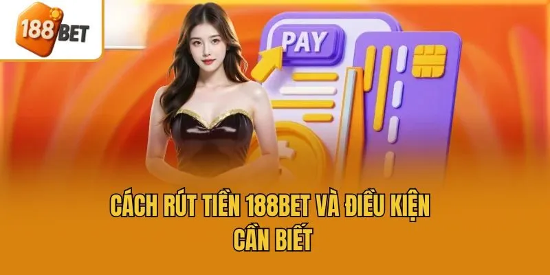 Cách rút tiền 188bet và điều kiện cần biết