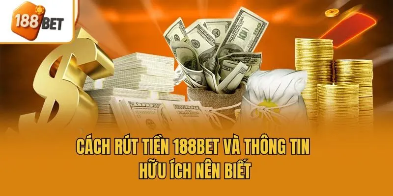 Cách rút tiền 188bet và thông tin hữu ích nên biết