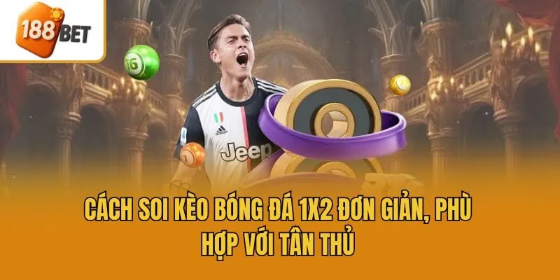 Cách soi kèo bóng đá 1X2 đơn giản, phù hợp với tân thủ