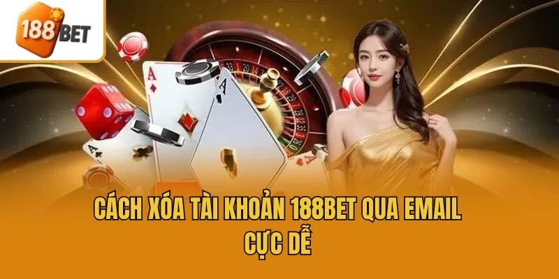 Cách xóa tài khoản 188bet qua email cực dễ
