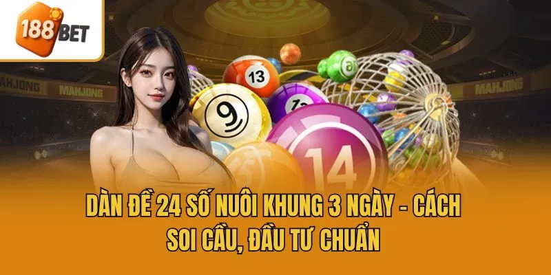 Dàn Đề 24 Số Nuôi Khung 3 Ngày - Cách Soi Cầu, Đầu Tư Chuẩn