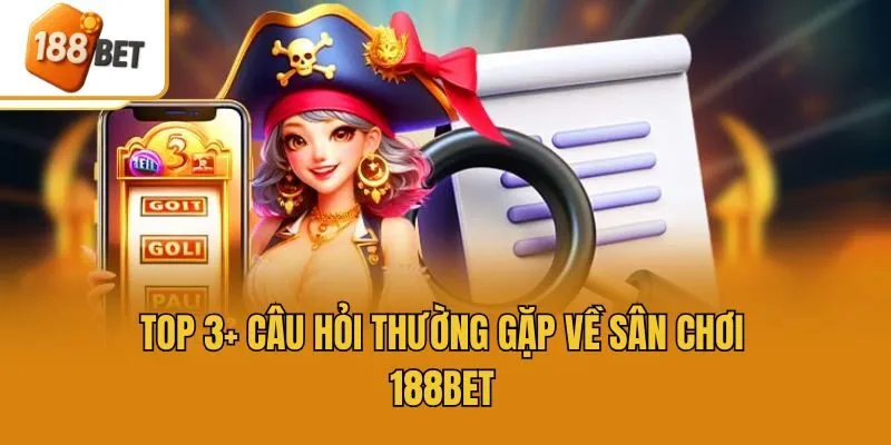 Top 3+ câu hỏi thường gặp về sân chơi 188bet