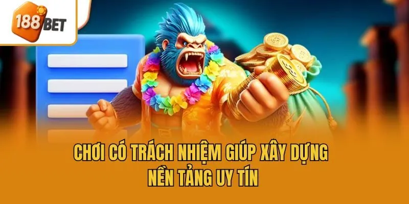 Chơi có trách nhiệm giúp xây dựng nền tảng uy tín