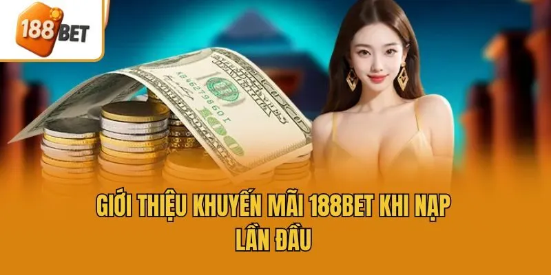 Giới thiệu khuyến mãi 188bet khi nạp lần đầu
