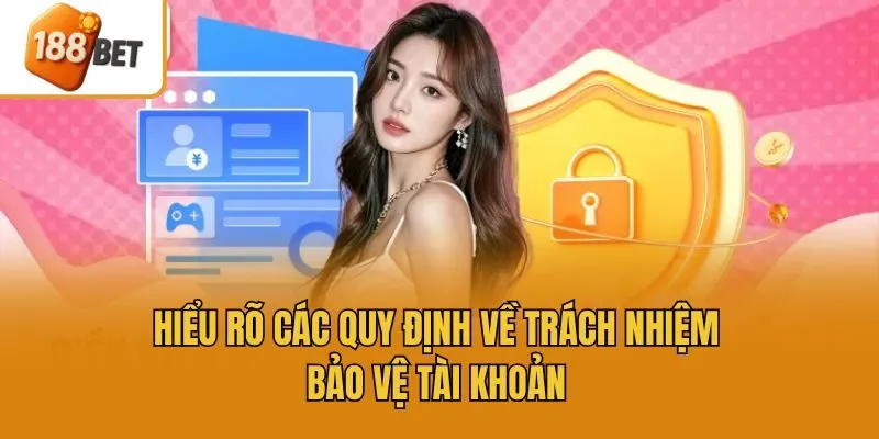 Hiểu rõ các quy định về trách nhiệm bảo vệ tài khoản