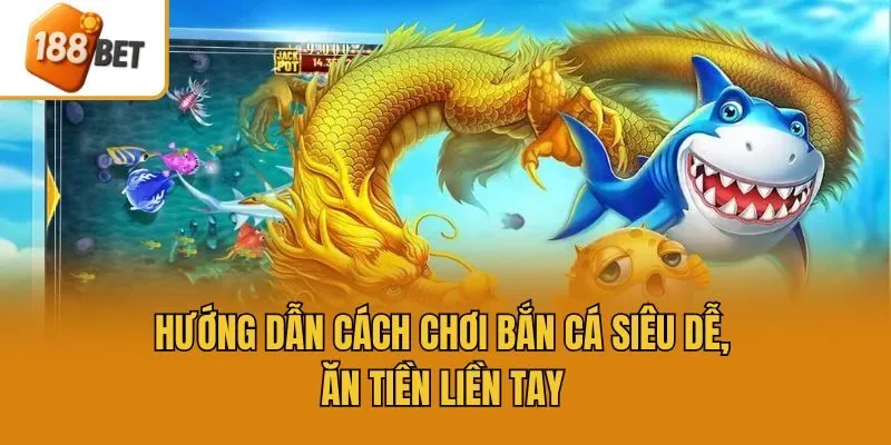 Hướng Dẫn Cách Chơi Bắn Cá Siêu Dễ, Ăn Tiền Liền Tay
