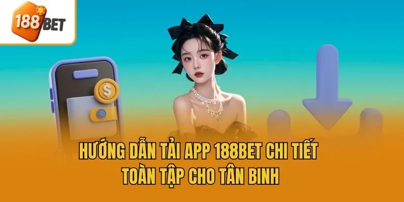 Hướng dẫn tải app 188bet chi tiết toàn tập cho tân binh