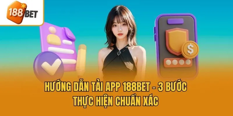 Hướng Dẫn Tải App 188bet - 3 Bước Thực Hiện Chuẩn Xác