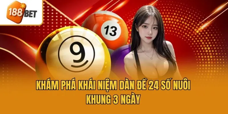 Khám phá khái niệm dàn đề 24 số nuôi khung 3 ngày