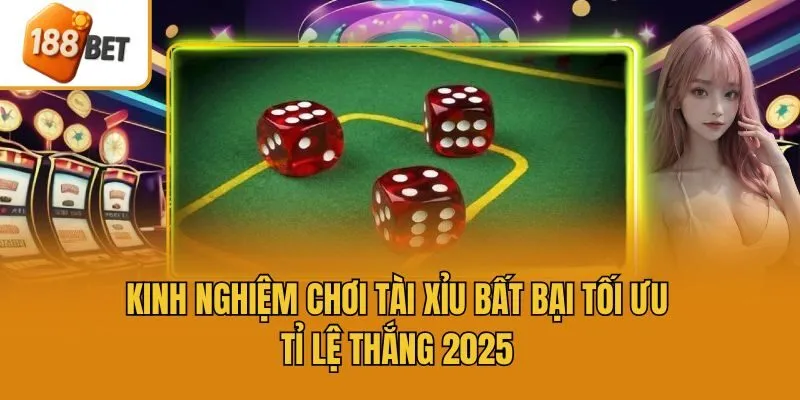 Kinh Nghiệm Chơi Tài Xỉu Bất Bại Tối Ưu Tỉ Lệ Thắng 2025