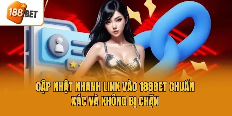 Cập Nhật Nhanh Link Vào 188bet Chuẩn Xác Và Không Bị Chặn