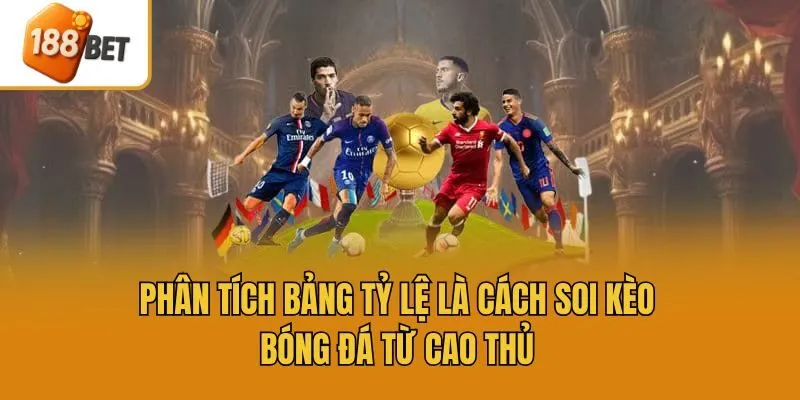 Phân tích bảng tỷ lệ là cách soi kèo bóng đá từ cao thủ