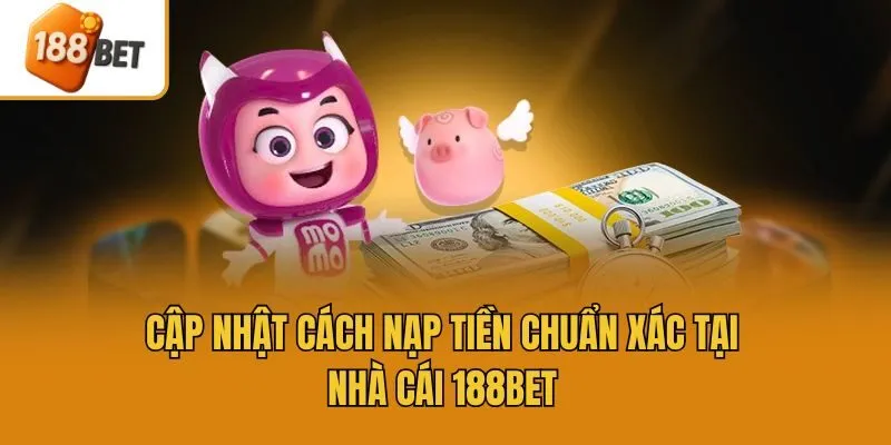 Cập nhật cách nạp tiền chuẩn xác tại nhà cái 188bet