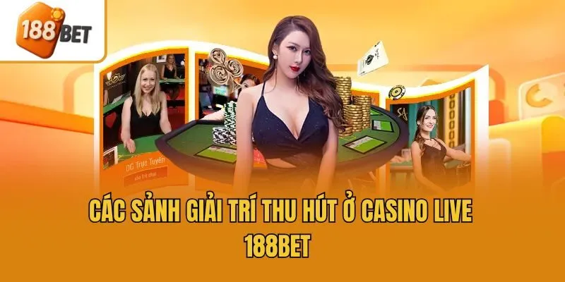 Các sảnh giải trí thu hút ở Casino Live 188bet 