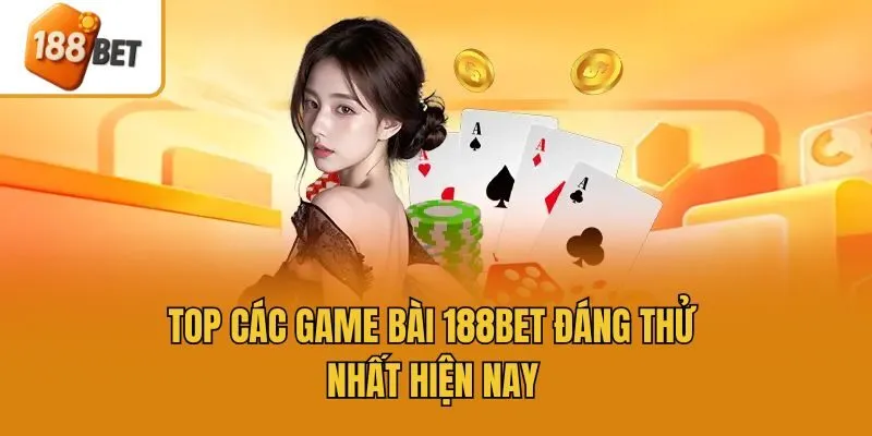 Top các game bài 188bet đáng thử nhất hiện nay