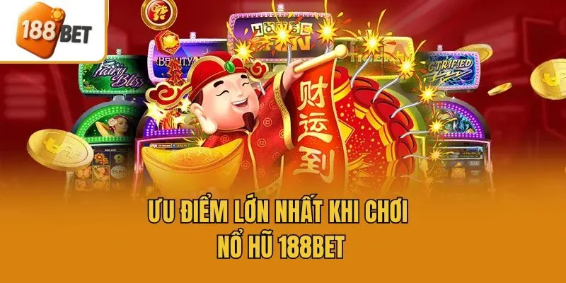 Ưu điểm lớn nhất khi chơi nổ hũ 188bet