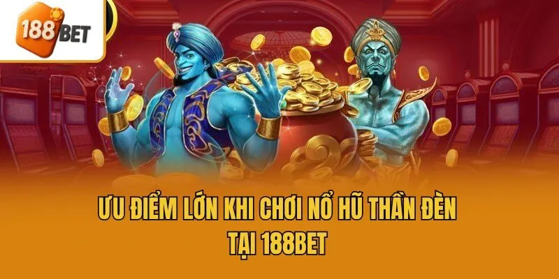 Ưu điểm lớn khi chơi nổ hũ thần đèn tại 188bet